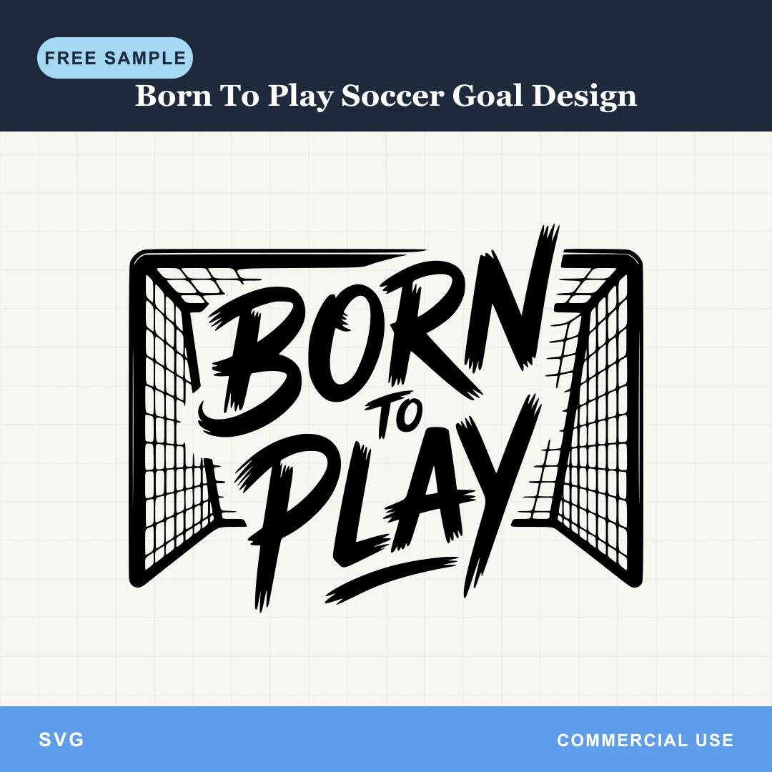 Free Born To Play Soccer Goal Design SVG